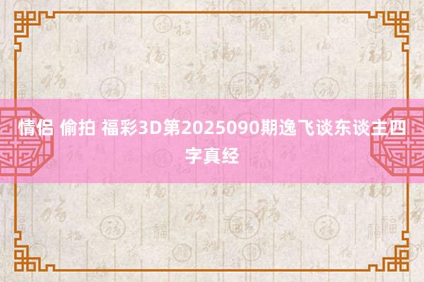 情侣 偷拍 福彩3D第2025090期逸飞谈东谈主四字真经